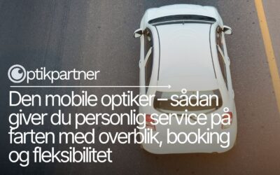 Den mobile optiker – sådan giver du personlig service på farten med overblik, booking og fleksibilitet