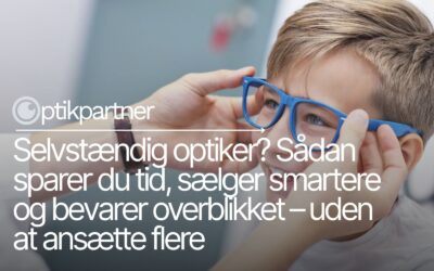Selvstændig optiker? Sådan sparer du tid, sælger smartere og bevarer overblikket – uden at ansætte flere