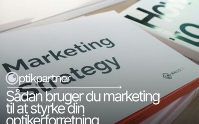 Sådan bruger du marketing til at styrke din optikerforretning