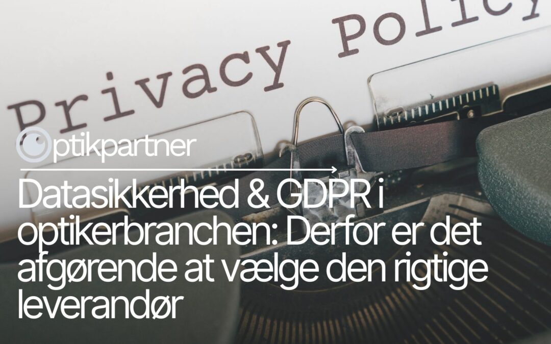 Datasikkerhed & GDPR i optikerbranchen: Derfor er det afgørende at vælge den rigtige leverandør